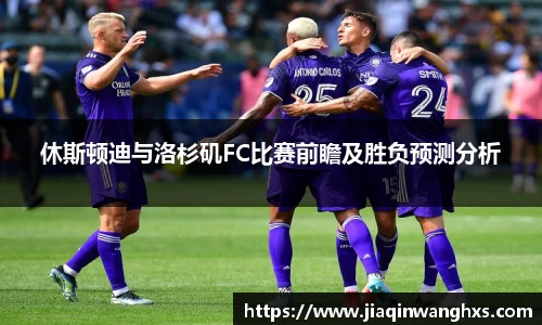 休斯顿迪与洛杉矶FC比赛前瞻及胜负预测分析