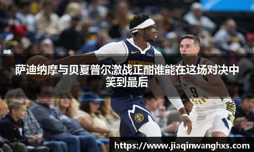 萨迪纳摩与贝夏普尔激战正酣谁能在这场对决中笑到最后