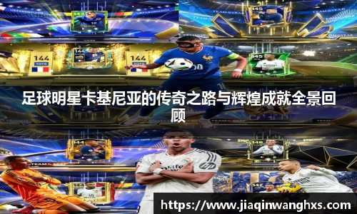 足球明星卡基尼亚的传奇之路与辉煌成就全景回顾