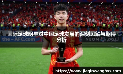 国际足球明星对中国足球发展的深刻见解与期待分析